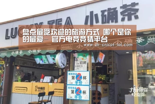 盘点最受欢迎的旅游方式 哪个是你的最爱- 官方电竞竞猜平台