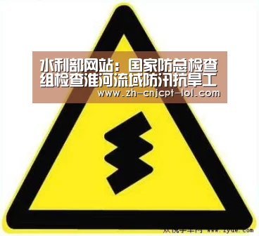 水利部网站：国家防总检查组检查淮河流域防汛抗旱工作“ 官方电竞竞猜平台”
