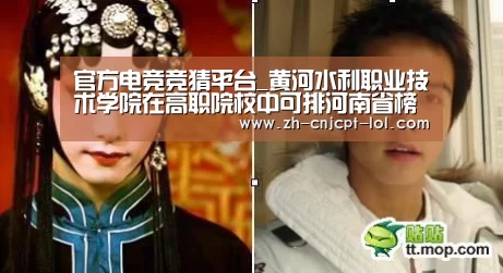 官方电竞竞猜平台_黄河水利职业技术学院在高职院校中可排河南省榜首,全国第14名